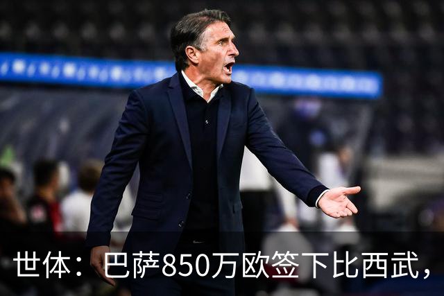 世体：巴萨850万欧签下比西武，基本放弃比尔希利