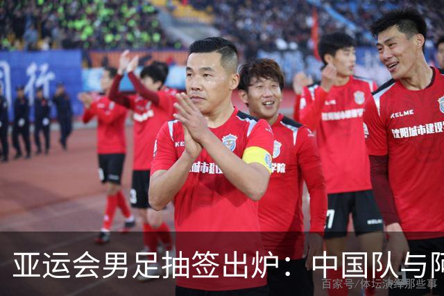 亚运会男足抽签出炉：中国队与阿联酋、伊朗、朝鲜同组