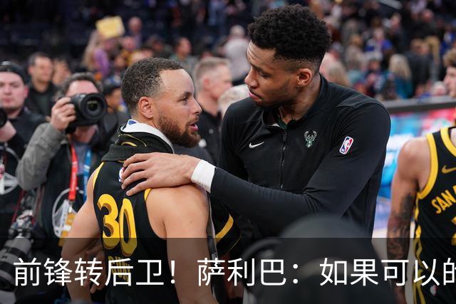 前锋转后卫！萨利巴：如果可以的话我会成为9号，每个赛季进30球