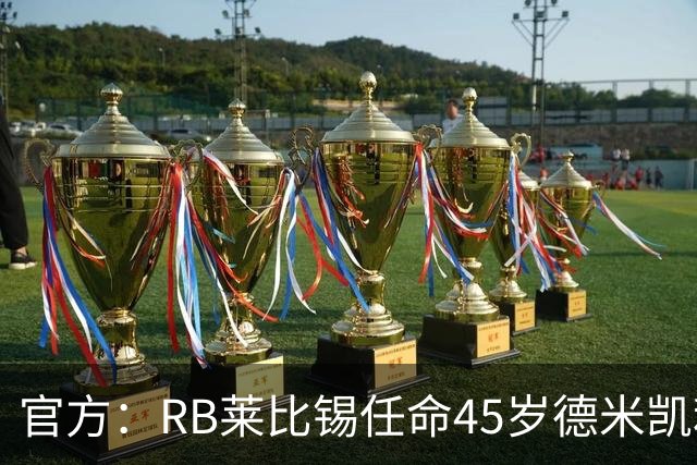 官方：RB莱比锡任命45岁德米凯利斯为新任主帅，双方签约两年