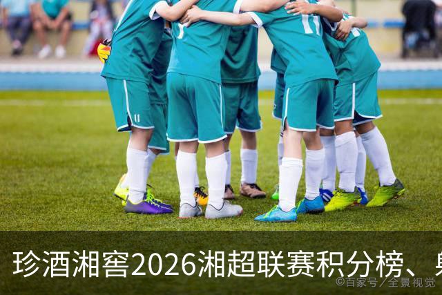 珍酒湘窖2026湘超联赛积分榜、射手榜（截至8月9日）