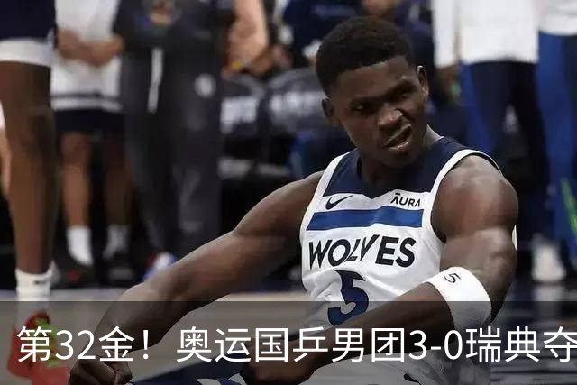 第32金！奥运国乒男团3-0瑞典夺冠 马龙收第6金