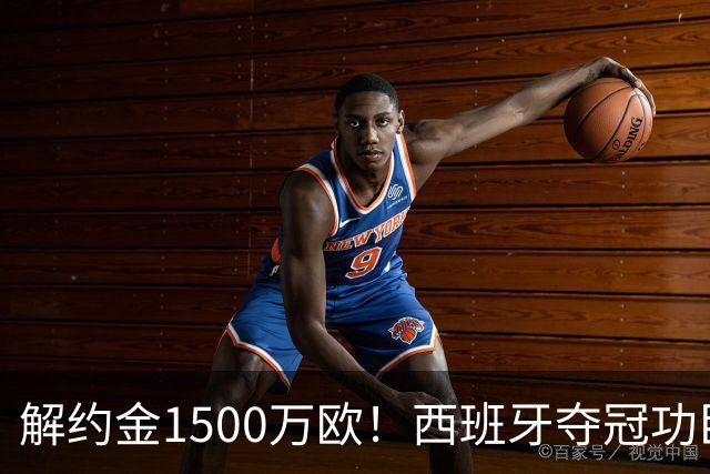 解约金1500万欧！西班牙夺冠功臣自荐加盟巴萨 世界杯上化身铜墙铁壁