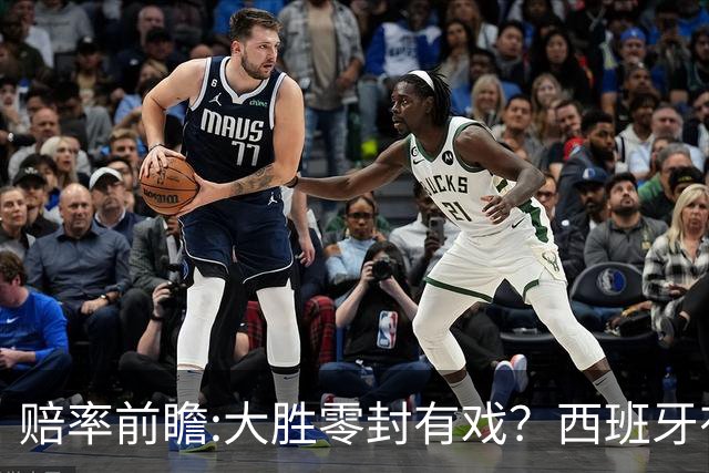 赔率前瞻:大胜零封有戏？西班牙有望碾压沙特