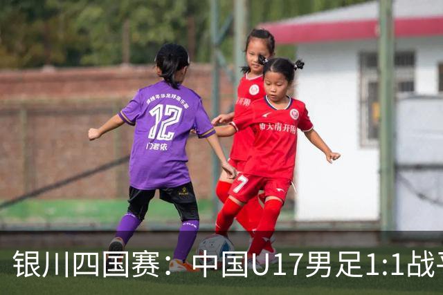 银川四国赛：中国U17男足1:1战平尼日利亚