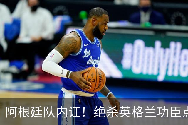 阿根廷队内讧！绝杀英格兰功臣点赞+炮轰主帅：决赛不换我是大错