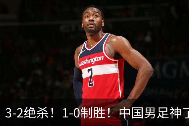 3-2绝杀！1-0制胜！中国男足神了：双杀英超 西甲强队，邵佳一欣慰