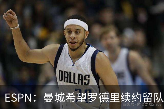 ESPN：曼城希望罗德里续约留队，对其最高要价7000万欧